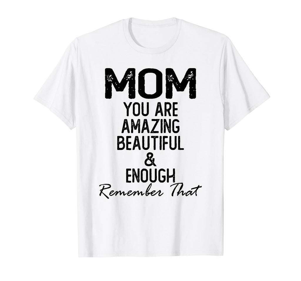 Mom You Are Amazing Beautiful And Enough T-Shirt - Aesthetic Graphic Unisex - T-Shirt, Sweatshirt, Hoodie