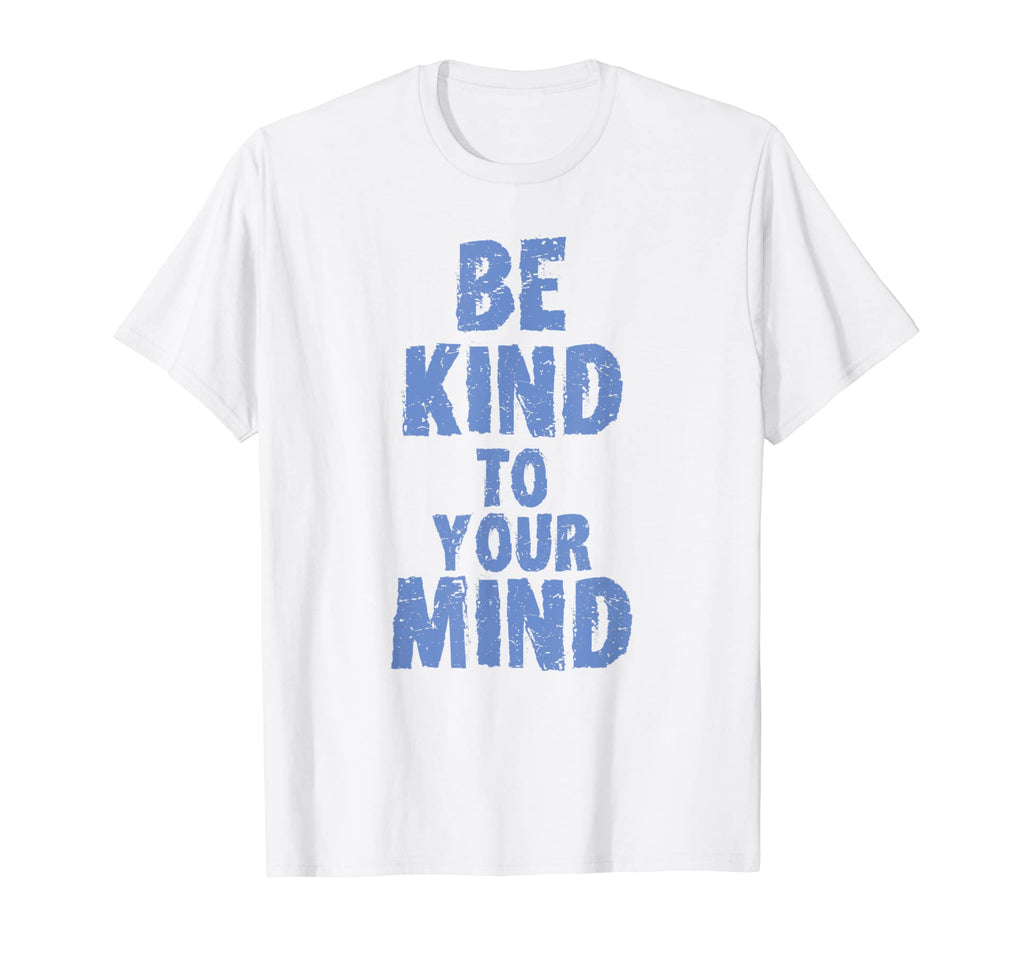 Be Kind To Your Mind Mental Health T-Shirt - Graphic Print Unisex - T-Shirt, Sweatshirt, Hoodie