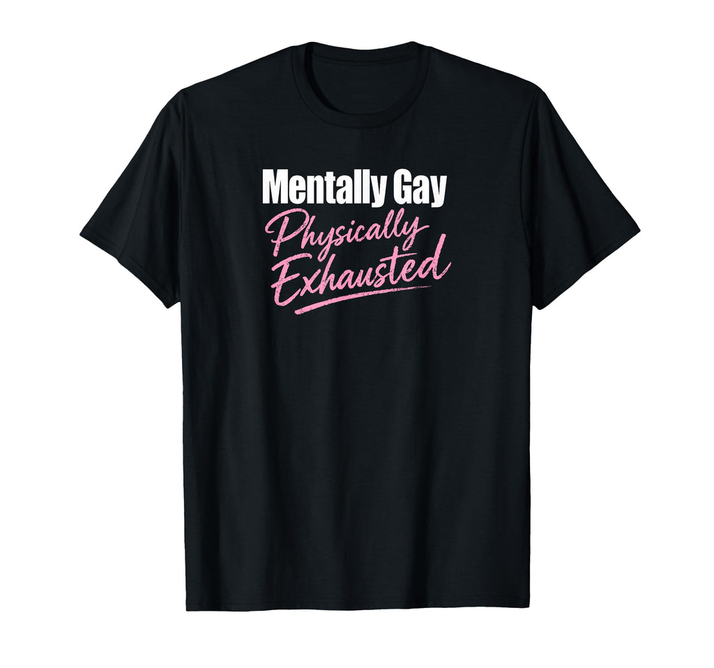 Mentally Gay Physically Exhausted Pride T-Shirt - Trendy Graphic Men Women - T-Shirt, Sweatshirt, Hoodie