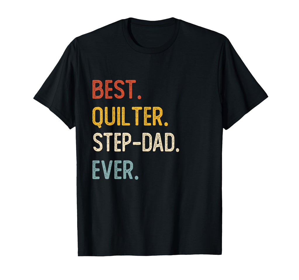 Funny Dad Best Quilter Step Dad Ever T-Shirt - Streetwear Style Unisex - T-Shirt, Sweatshirt, Hoodie