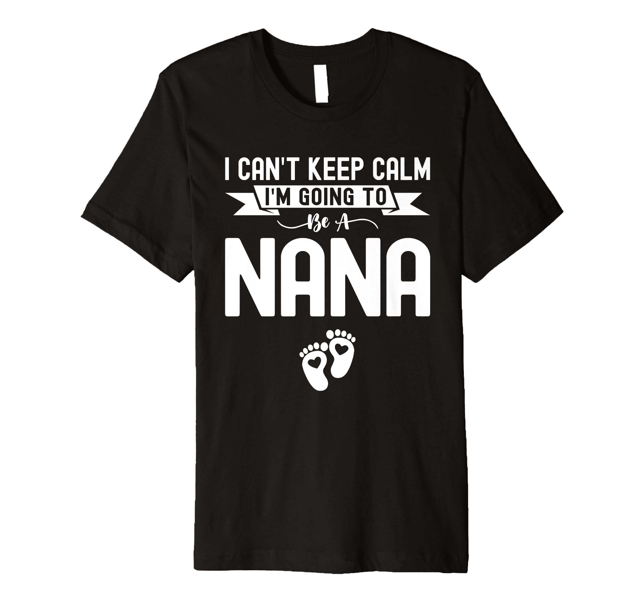I Cant Keep Calm Im Going To Be Nana First T-Shirt - Graphic Print Unisex - T-Shirt, Sweatshirt, Hoodie