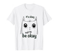 Its Okay Not To Be Okay Cat Mental T-Shirt - Fun Novelty Design for Adults - T-Shirt, Sweatshirt, Hoodie