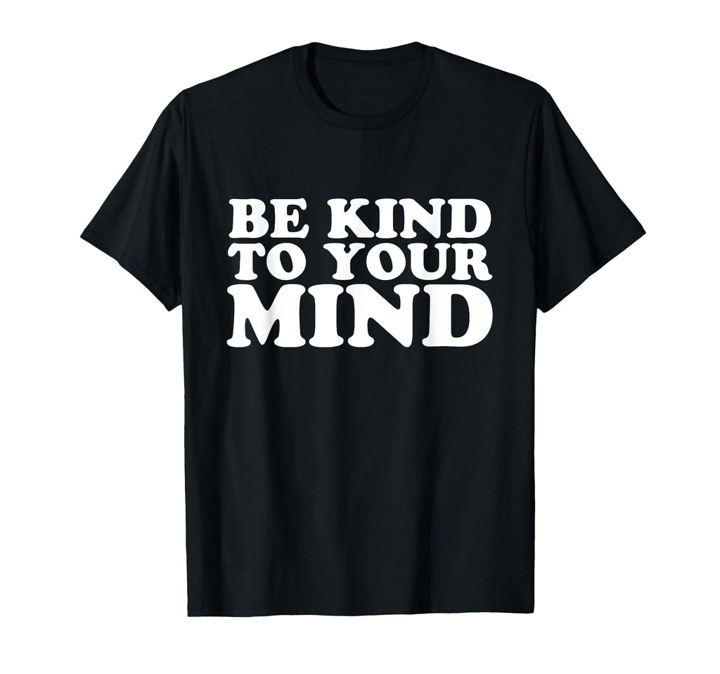 Be Kind To Your Mind Mental Health T-Shirt - Trendy Graphic Men Women - T-Shirt, Sweatshirt, Hoodie