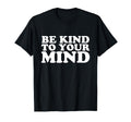 Be Kind To Your Mind Mental Health T-Shirt - Trendy Graphic Men Women - T-Shirt, Sweatshirt, Hoodie