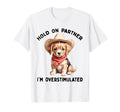 Hold Partner Im Overstimulated Moms Club T-Shirt - Streetwear Style Unisex - T-Shirt, Sweatshirt, Hoodie