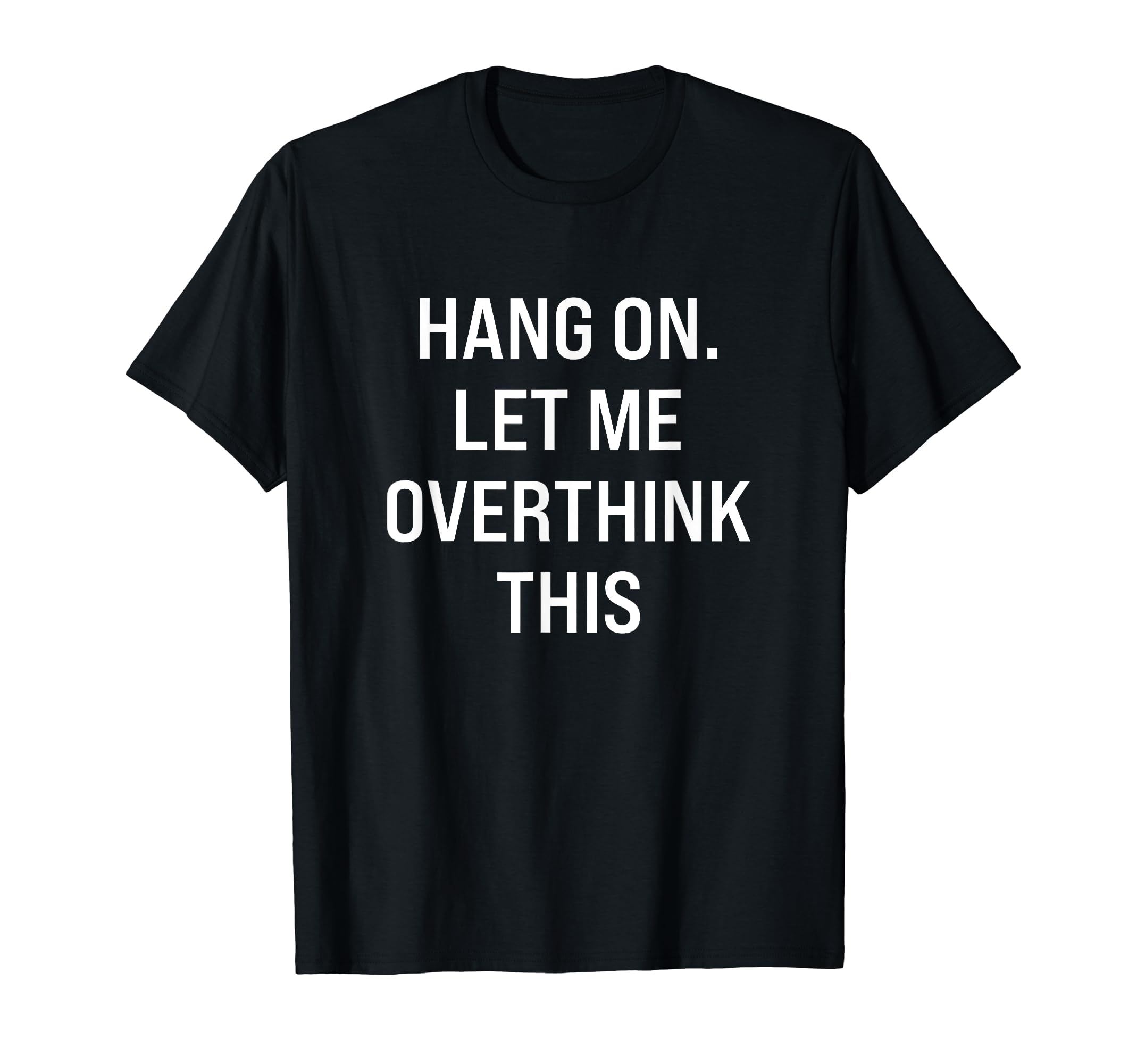 Hang Let Me Overthink This Hold T-Shirt - Aesthetic Graphic Men Women - T-Shirt, Sweatshirt, Hoodie