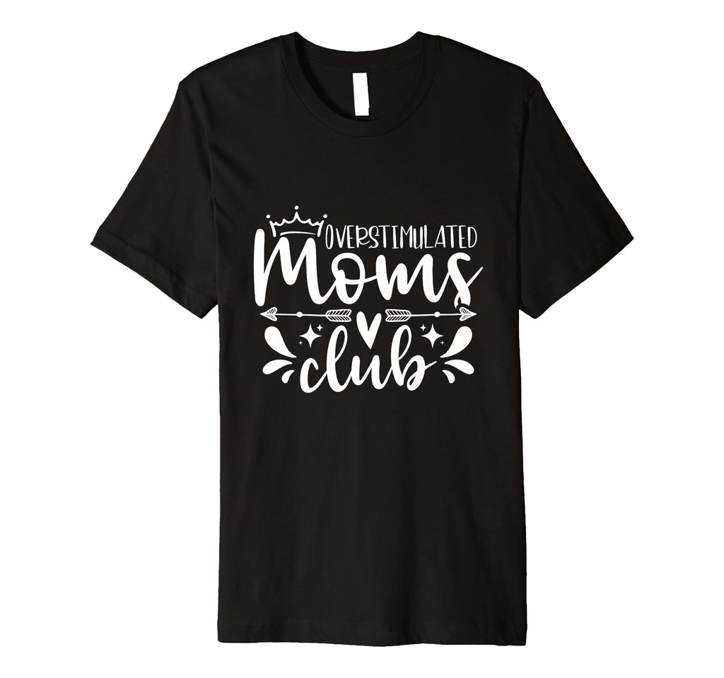 Overstimulated Moms Club Funny T-Shirt - Custom Art Print Men Women - T-Shirt, Sweatshirt, Hoodie