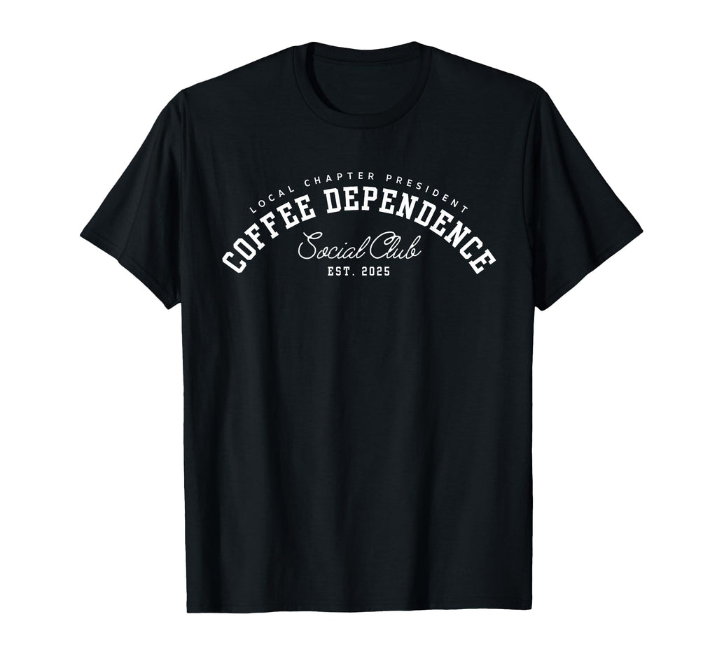 Coffee Dependence Social Club Est 2025 T-Shirt - Graphic Print Men Women - T-Shirt, Sweatshirt, Hoodie