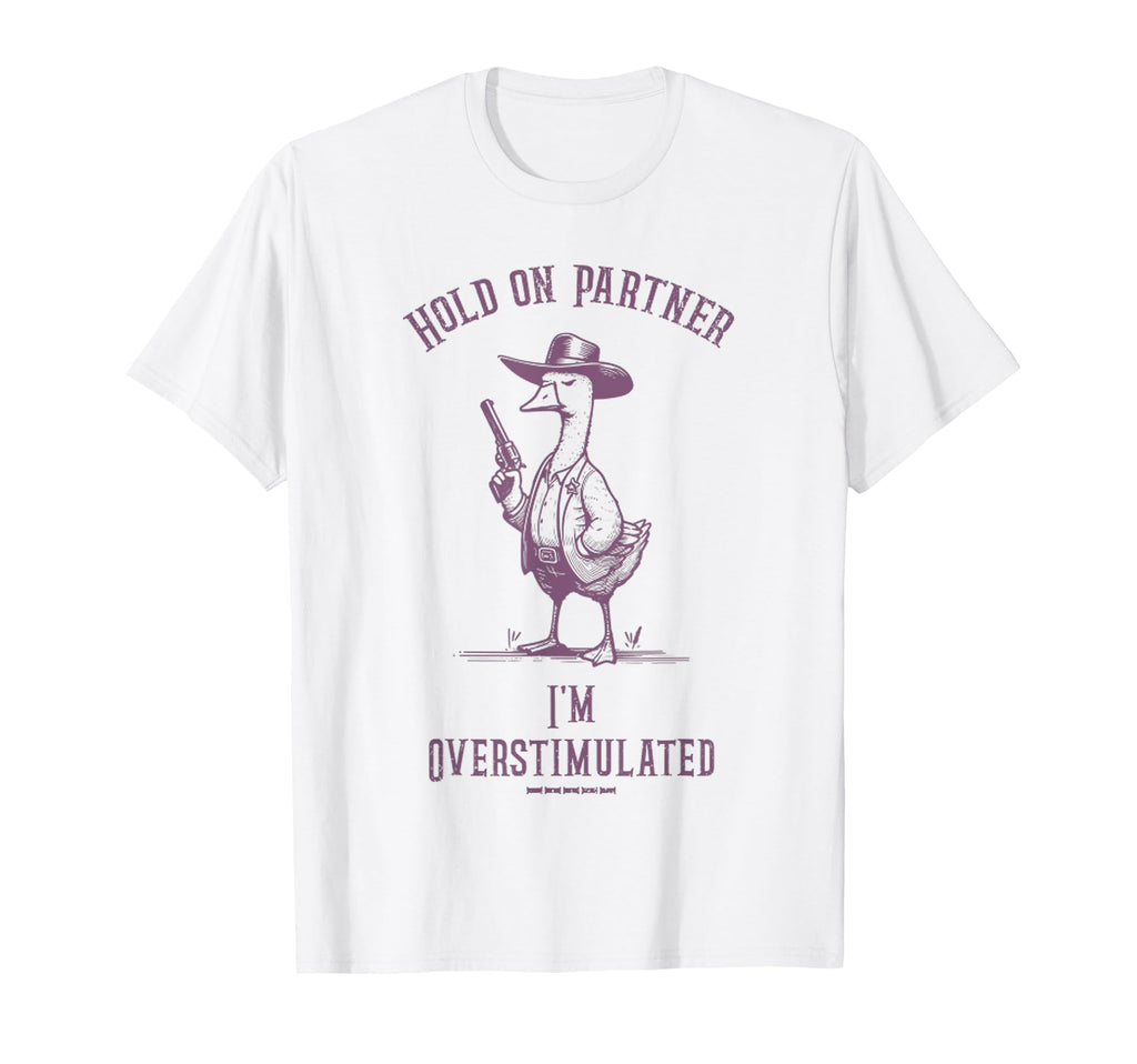 Hold Partner Im Overstimulated Funny Goose T-Shirt - Trendy Graphic Unisex - T-Shirt, Sweatshirt, Hoodie