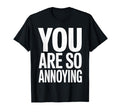 You Are So Annoying Playful Banter T-Shirt - Novelty Apparel for Adults - T-Shirt, Sweatshirt, Hoodie