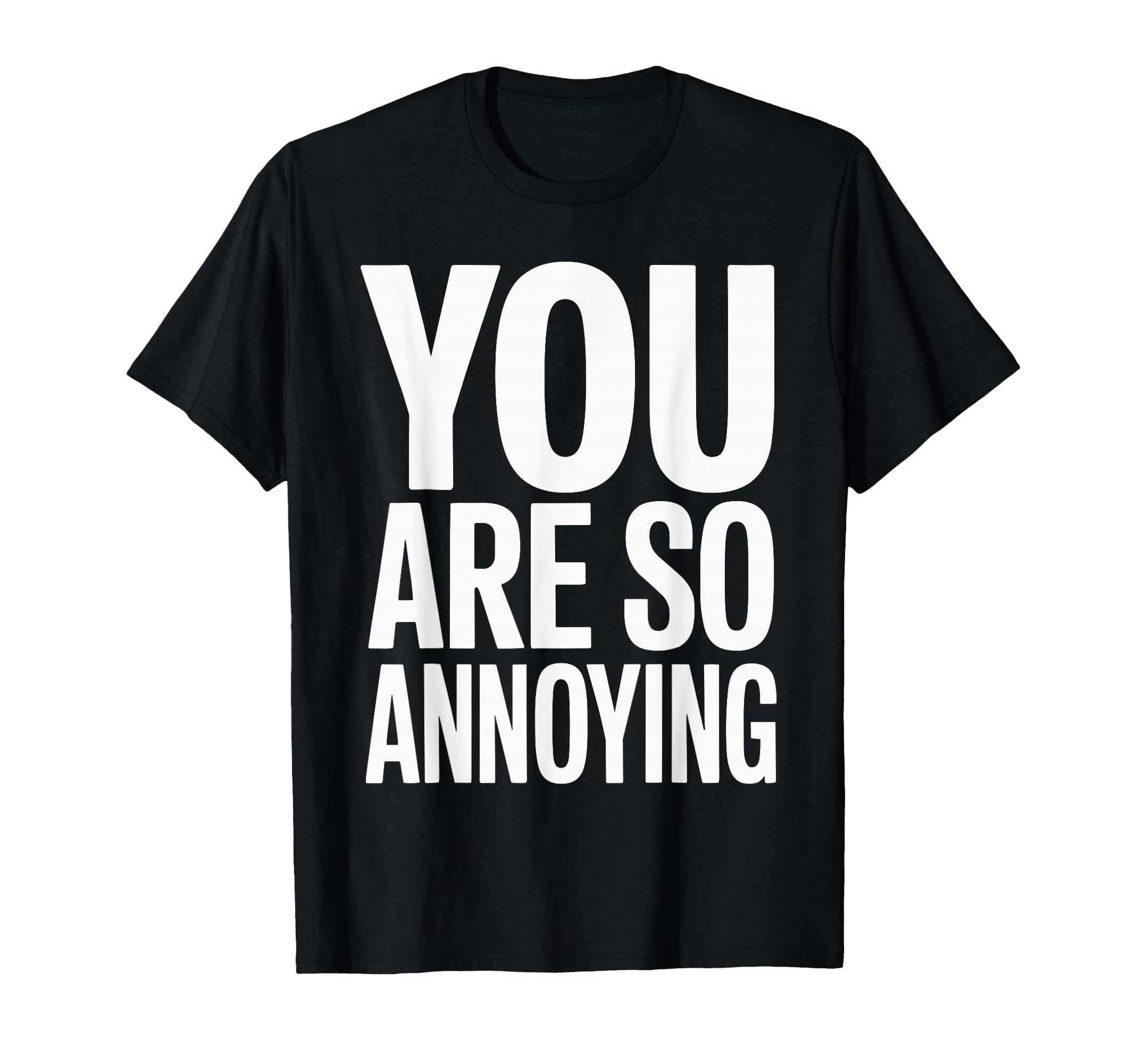 You Are So Annoying Playful Banter T-Shirt - Novelty Apparel for Adults - T-Shirt, Sweatshirt, Hoodie