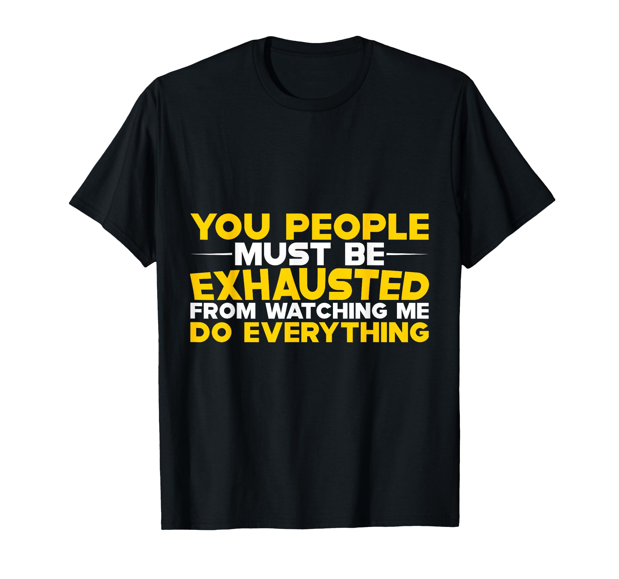 Must Be Exhausted From Watching Me Do T-Shirt - Aesthetic Graphic Unisex - T-Shirt, Sweatshirt, Hoodie
