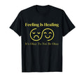 Feeling Is Healing Its Okay To Not Be T-Shirt - Minimalist Print Unisex - T-Shirt, Sweatshirt, Hoodie