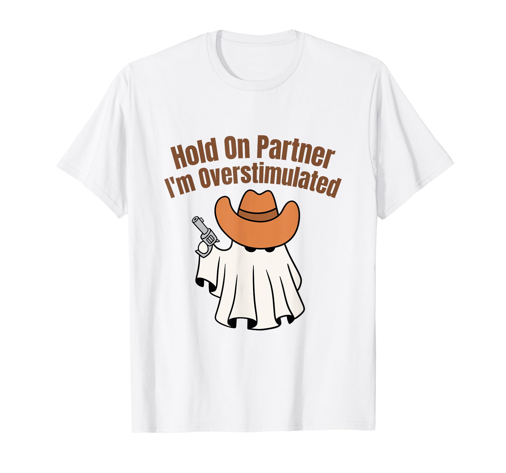 Hold Partner Im Overstimulated Cowboy T-Shirt - Aesthetic Graphic Unisex - T-Shirt, Sweatshirt, Hoodie