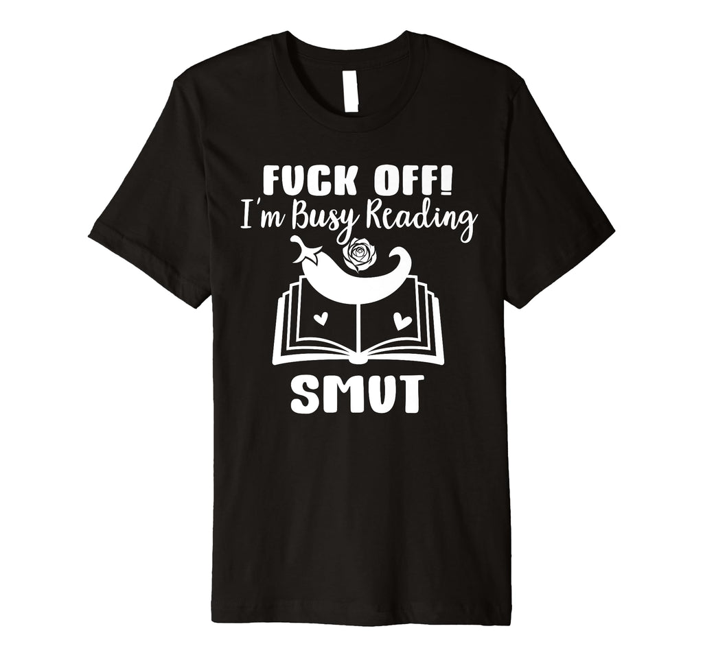Busy Reading Smut Fuck Off Im Reading Smut T-Shirt - Trendy Graphic Unisex - T-Shirt, Sweatshirt, Hoodie