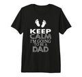 Mens Keep Calm Im Going To Be Dad T-Shirt - Fun Novelty Design Unisex - T-Shirt, Sweatshirt, Hoodie
