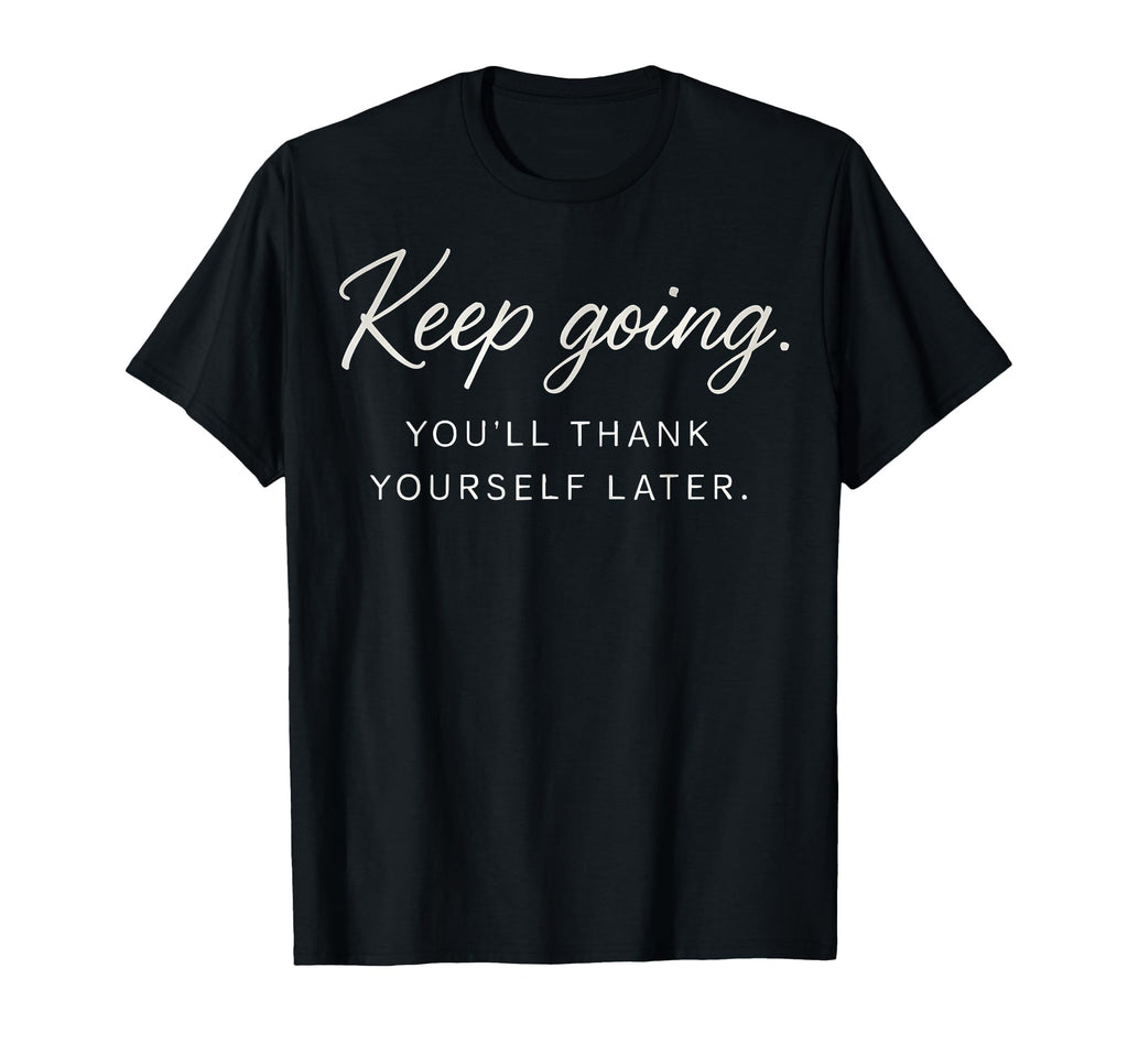 Keep Going Youll Thank Yourself T-Shirt - Aesthetic Graphic Men Women - T-Shirt, Sweatshirt, Hoodie