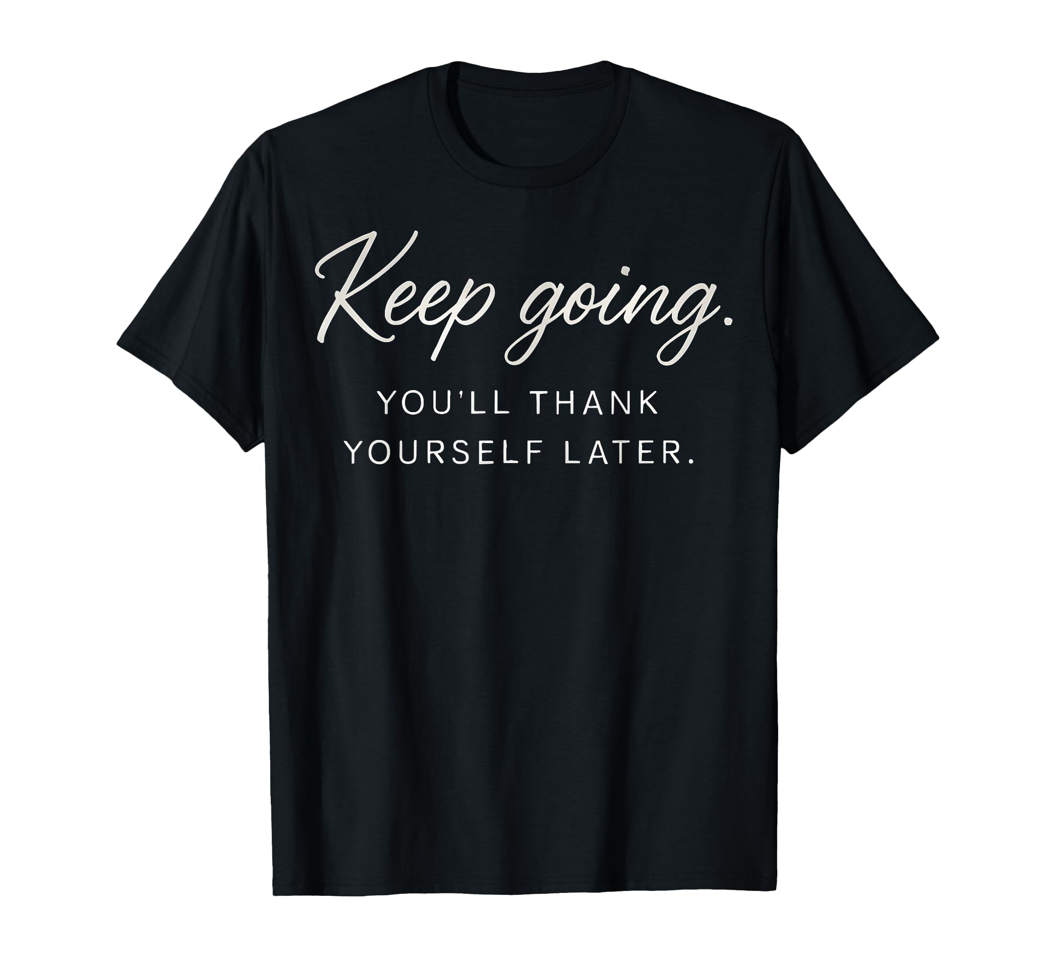 Keep Going Youll Thank Yourself T-Shirt - Aesthetic Graphic Men Women - T-Shirt, Sweatshirt, Hoodie