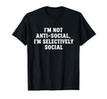 Im Not Anti Social Im Selectively T-Shirt - Unique Graphic Men Women - T-Shirt, Sweatshirt, Hoodie
