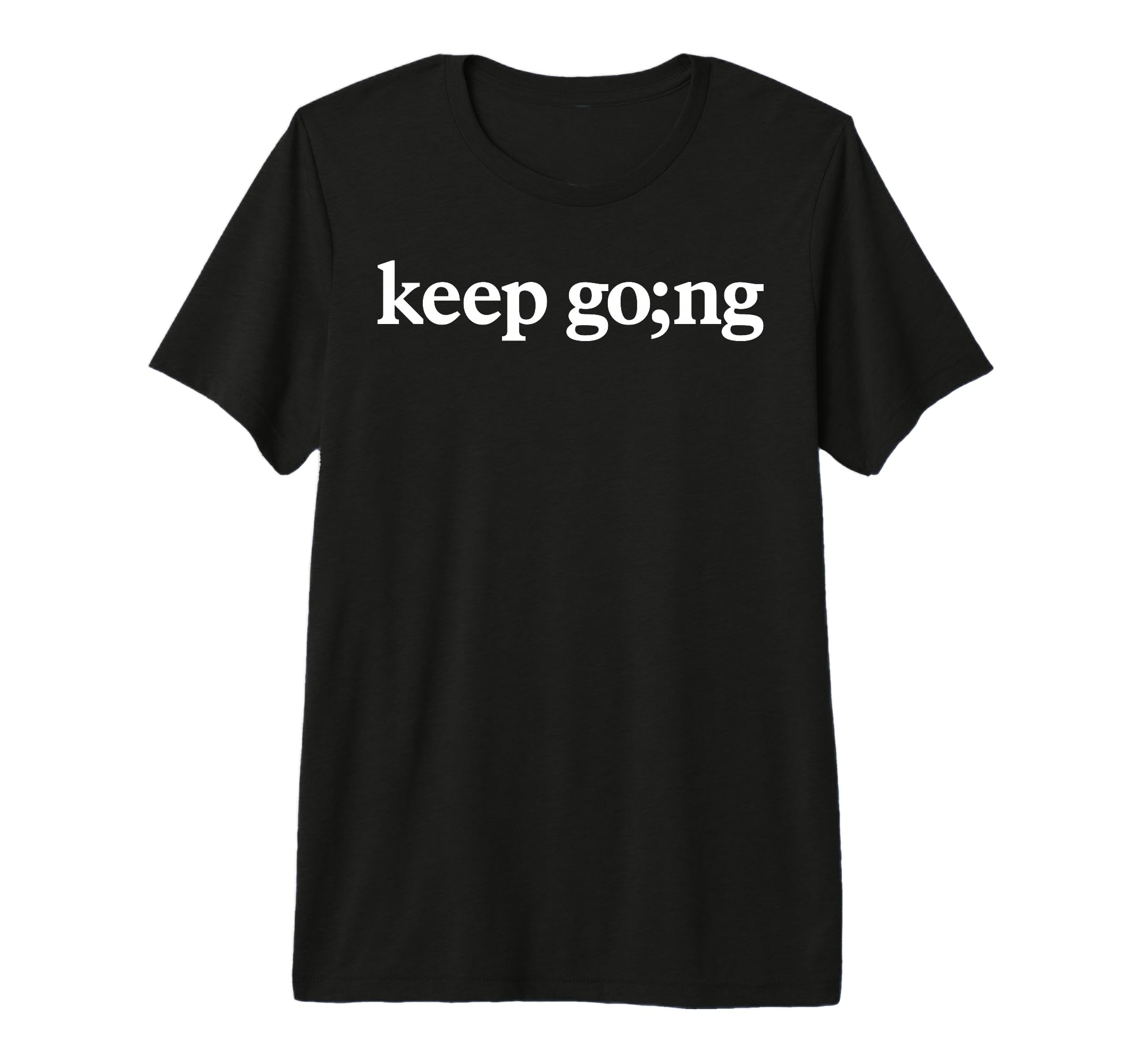 Keep Going Semicolon Mental Health T-Shirt - Aesthetic Graphic for Adults - T-Shirt, Sweatshirt, Hoodie