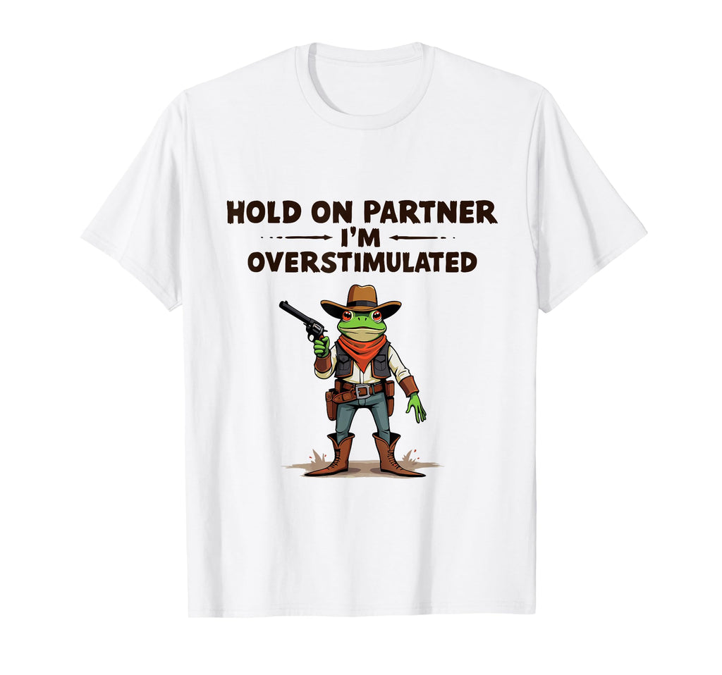 Hold Partner Im Overstimulated Cowboy T-Shirt - Fun Novelty Design Unisex - T-Shirt, Sweatshirt, Hoodie