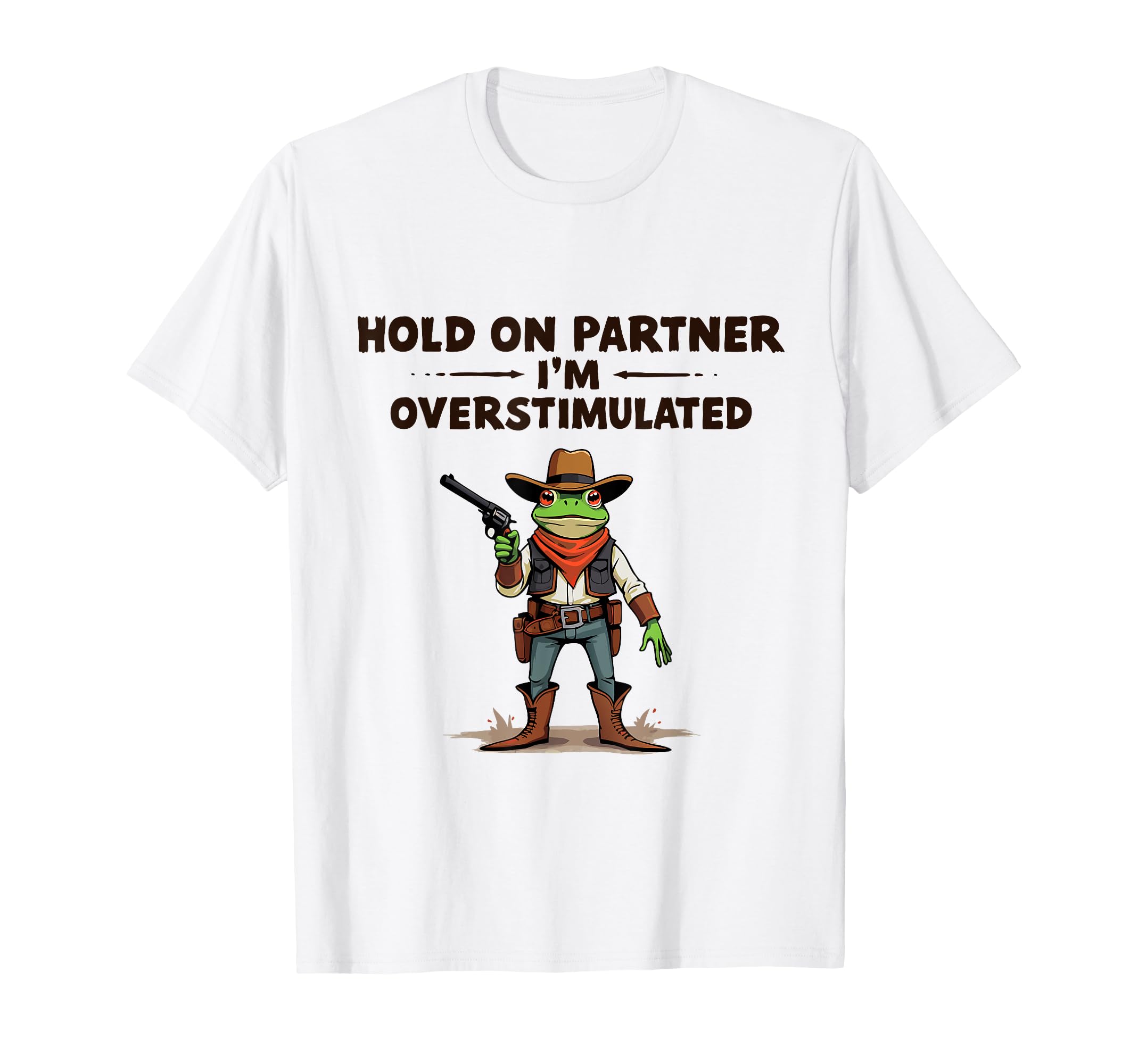 Hold Partner Im Overstimulated Cowboy T-Shirt - Fun Novelty Design Unisex - T-Shirt, Sweatshirt, Hoodie