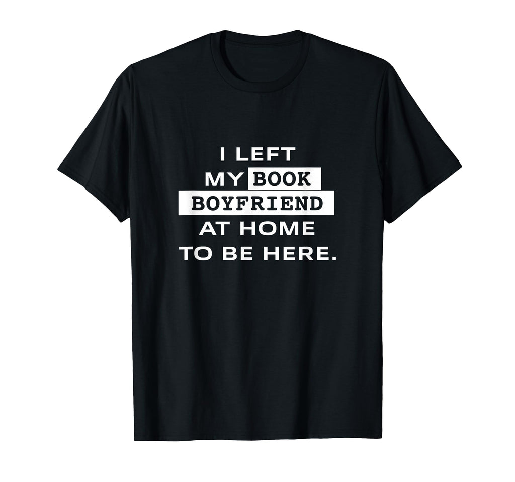 I Left My Book Boyfriend Home To Be T-Shirt - Aesthetic Graphic Men Women - T-Shirt, Sweatshirt, Hoodie