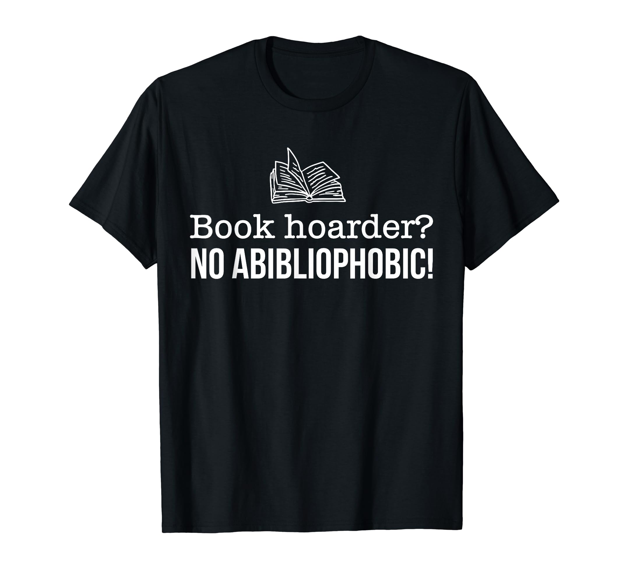 Book Hoarder No Abibliophobia Bookworm T-Shirt - Trendy Graphic Men Women - T-Shirt, Sweatshirt, Hoodie