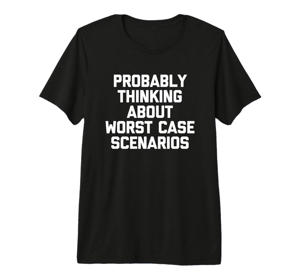 Probably Thinking About Worst Case T-Shirt - Fun Novelty Design Men Women - T-Shirt, Sweatshirt, Hoodie