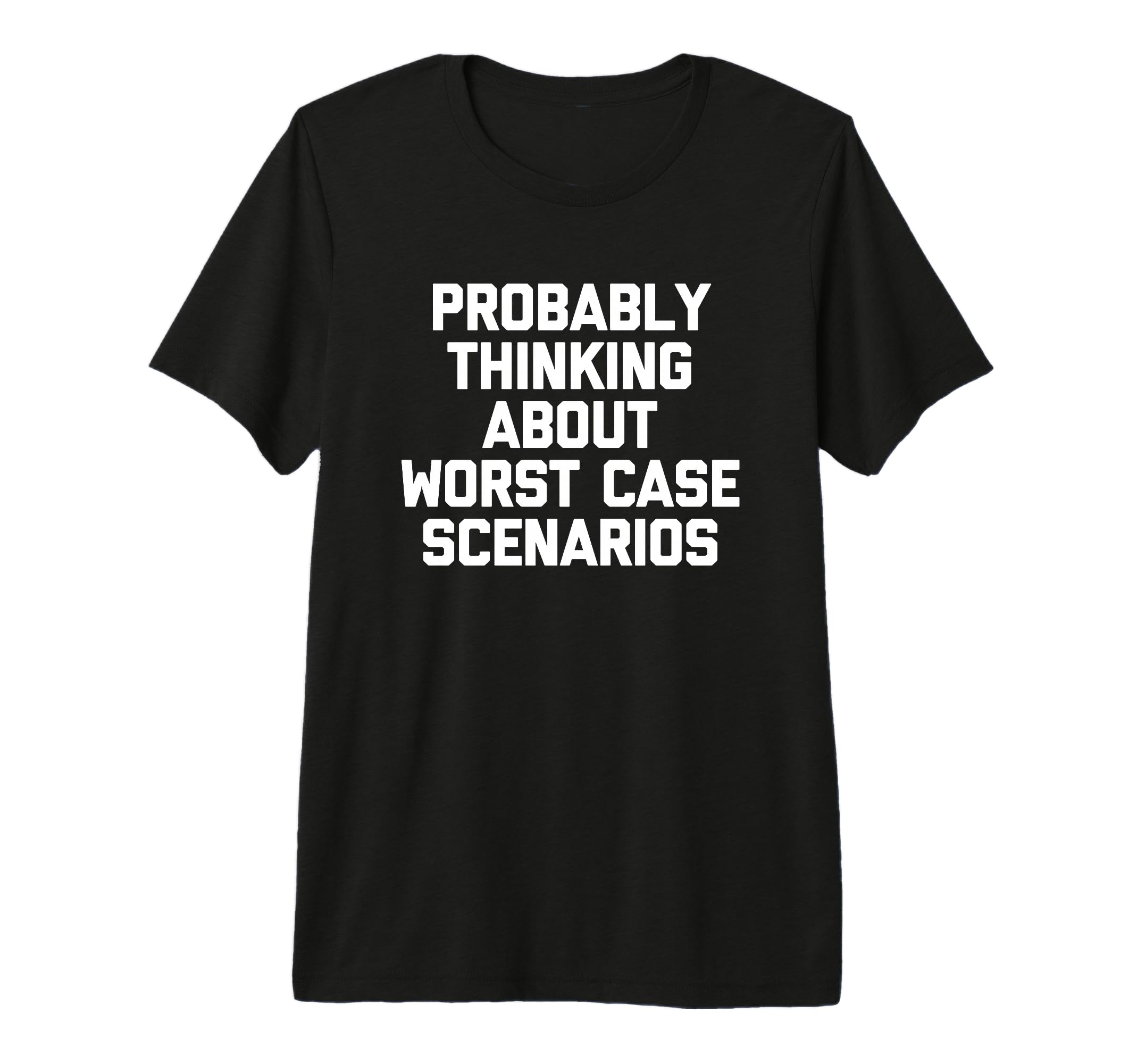 Probably Thinking About Worst Case T-Shirt - Fun Novelty Design Men Women - T-Shirt, Sweatshirt, Hoodie