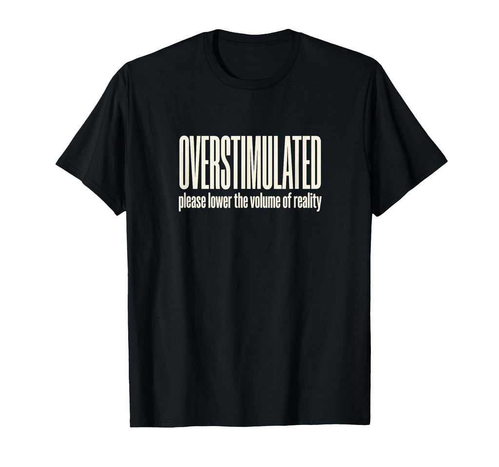 Funny Overstimulated T-Shirt - Casual Everyday Wear for Adults - T-Shirt, Sweatshirt, Hoodie
