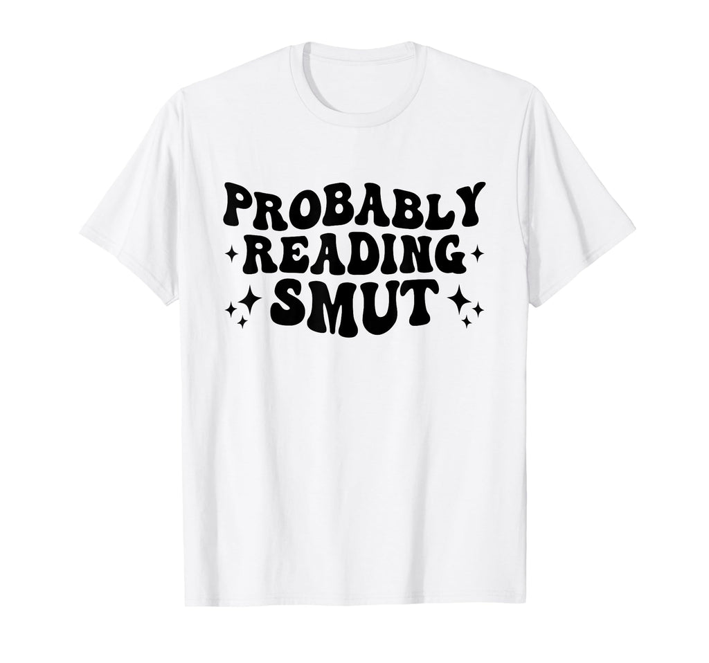 Probably Reading Smut Spicy Book Lover T-Shirt - Unique Graphic for Adults - T-Shirt, Sweatshirt, Hoodie