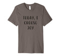 Today I Choose Joy Motivating T-Shirt - Minimalist Print Men Women - T-Shirt, Sweatshirt, Hoodie