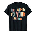 Mental Health Mental Awareness Be Kind T-Shirt - Trendy Graphic Men Women - T-Shirt, Sweatshirt, Hoodie