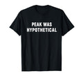 Peak Was Hypothetical Burnout Sarcastic T-Shirt - Minimalist Print Unisex - T-Shirt, Sweatshirt, Hoodie