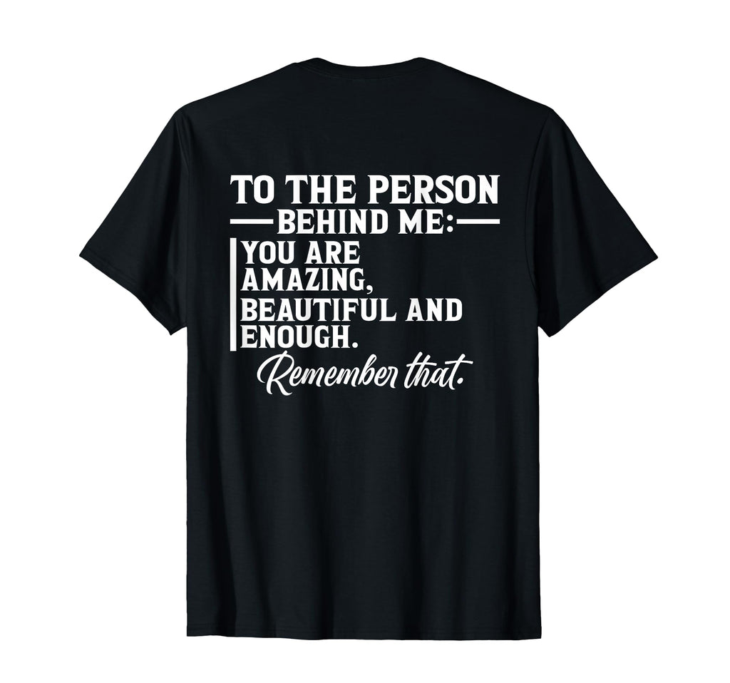 To Person Behind Me You Are Amazing T-Shirt - Casual Everyday Wear Unisex - T-Shirt, Sweatshirt, Hoodie