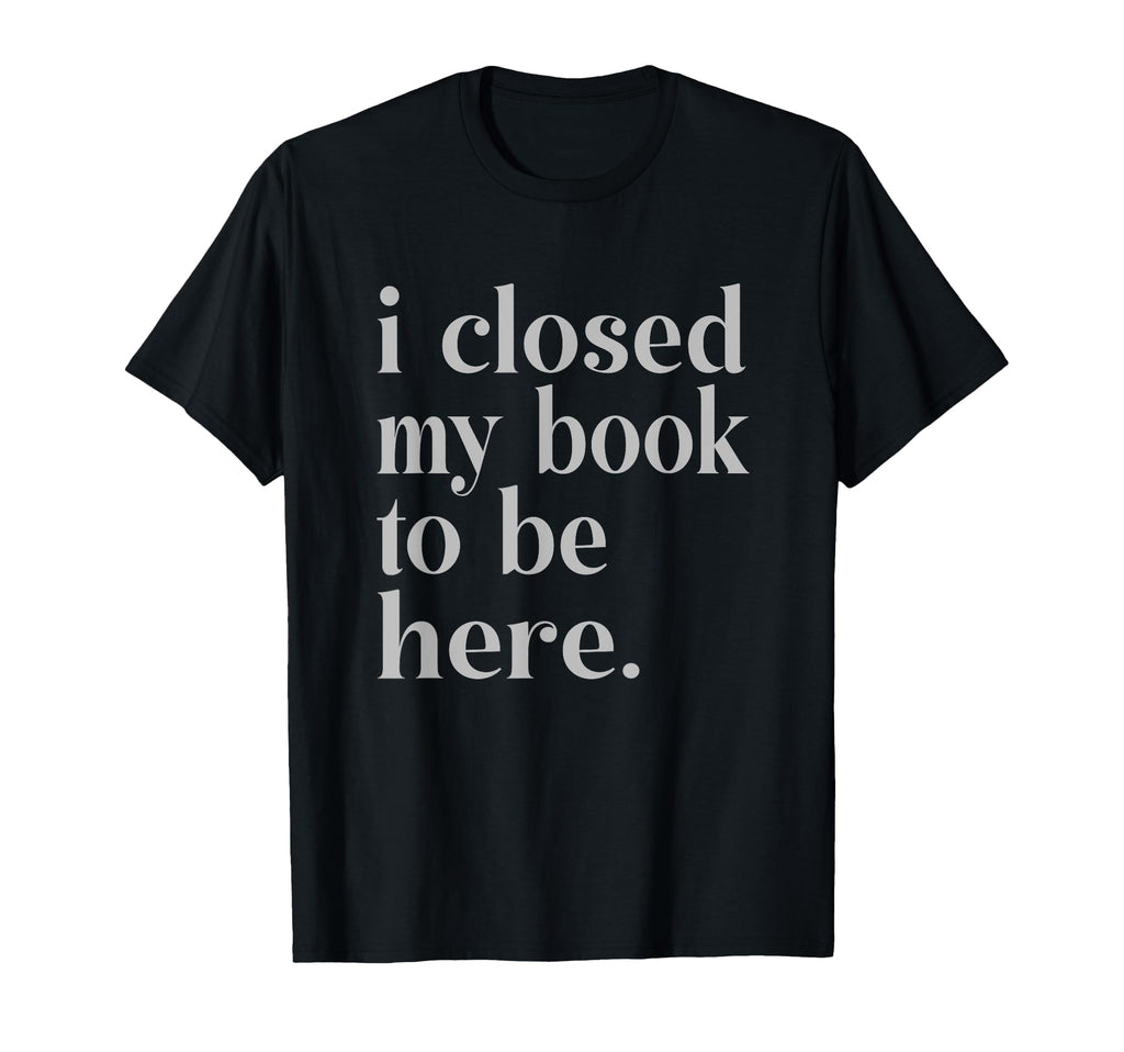 Funny Book Nerd Closed My Book To Be Hoodie - Fun Novelty Design Unisex - T-Shirt, Sweatshirt, Hoodie
