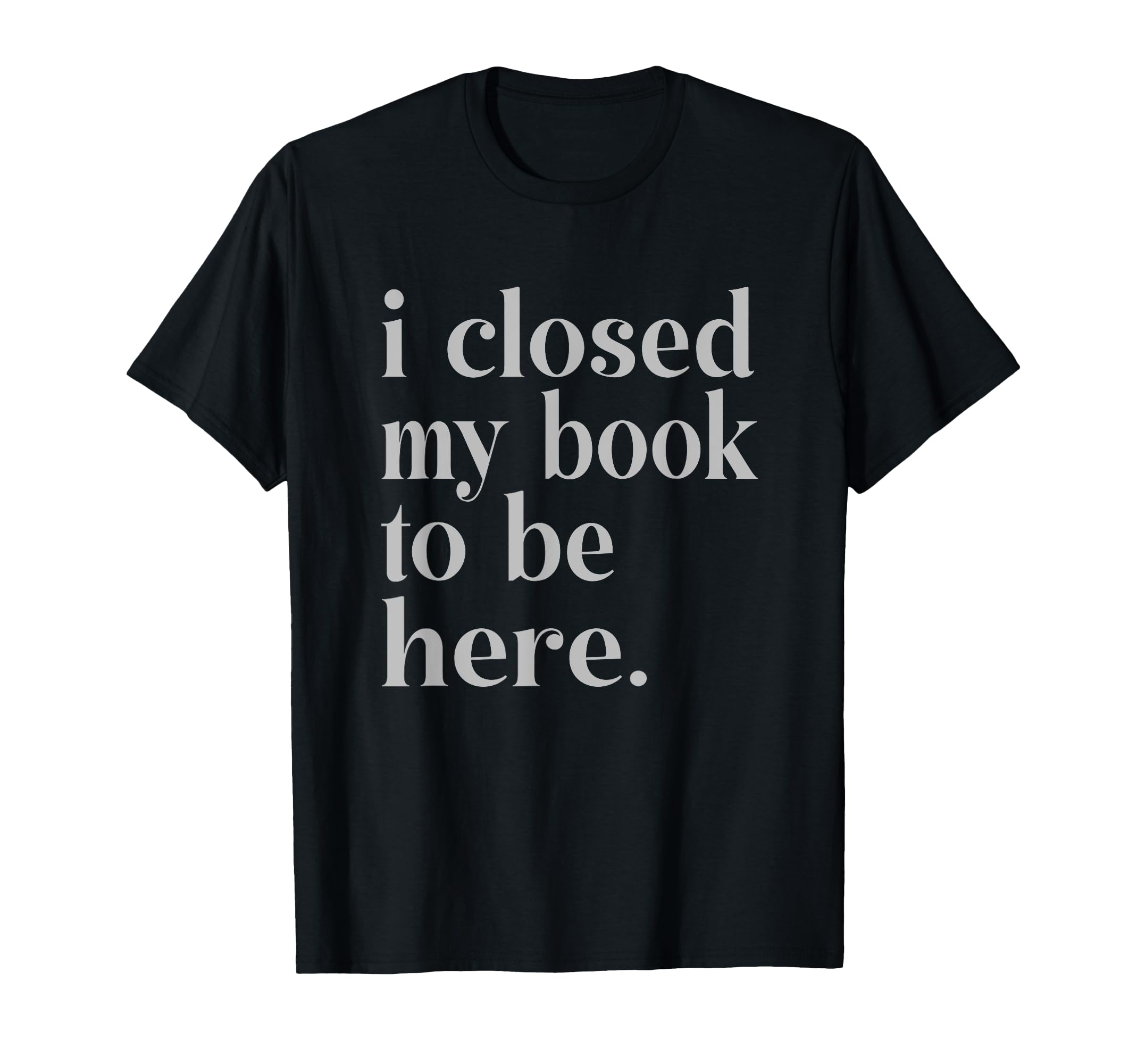 Funny Book Nerd Closed My Book To Be Hoodie - Fun Novelty Design Unisex - T-Shirt, Sweatshirt, Hoodie