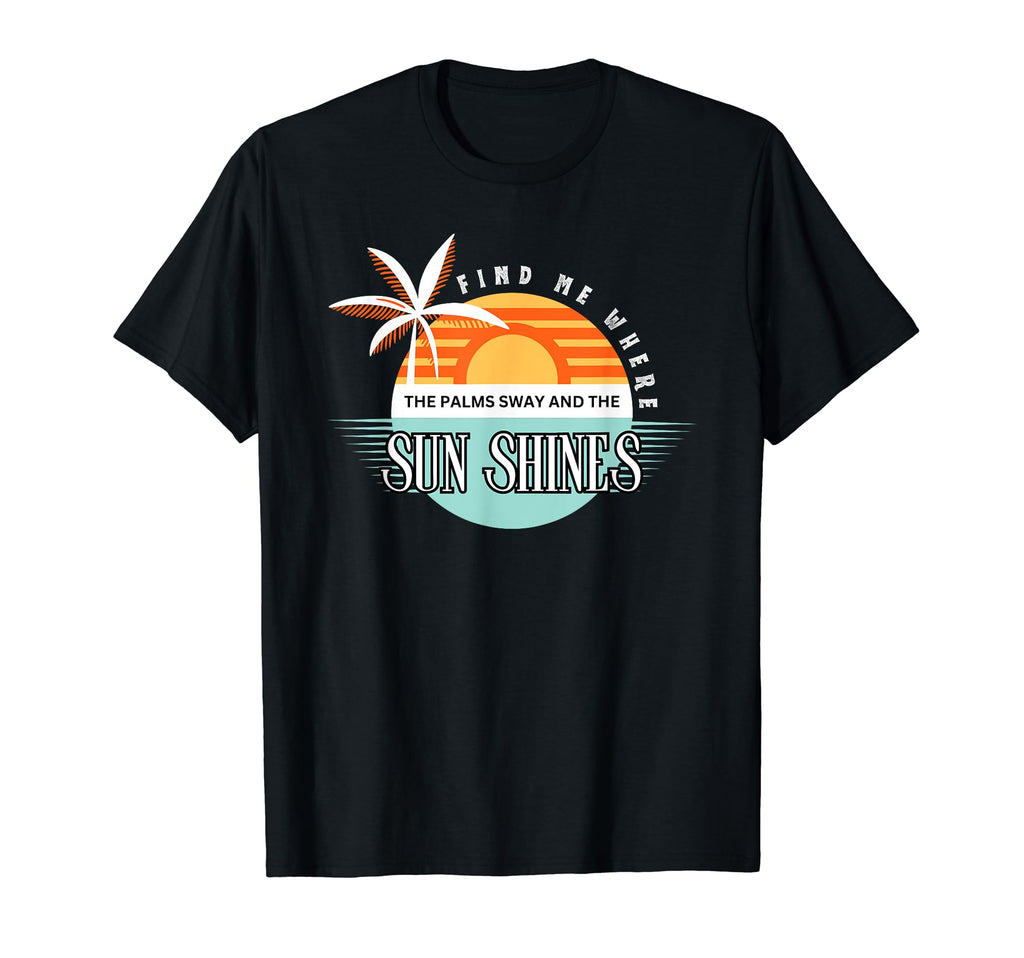 Find Me Where Palms Sway And Sun T-Shirt - Streetwear Style Men Women - T-Shirt, Sweatshirt, Hoodie