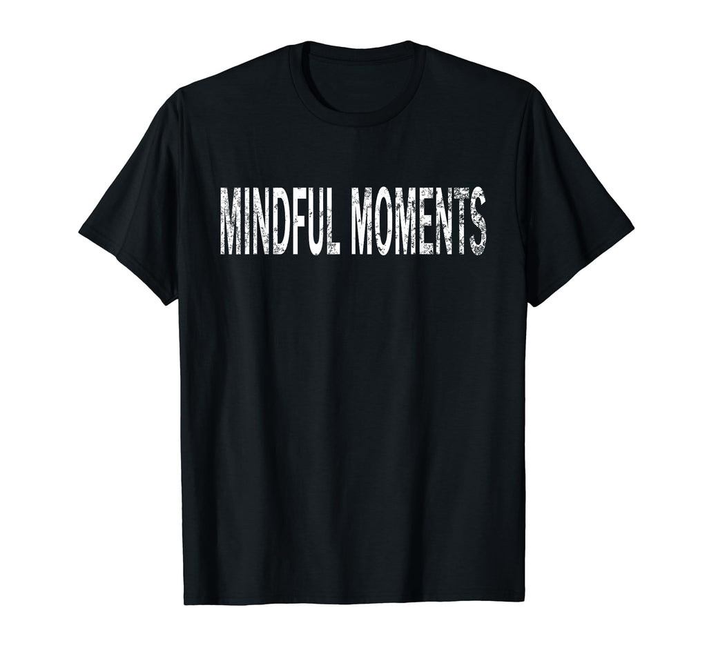 Mindful Moments Distressed T-Shirt - Fun Novelty Design Men Women - T-Shirt, Sweatshirt, Hoodie