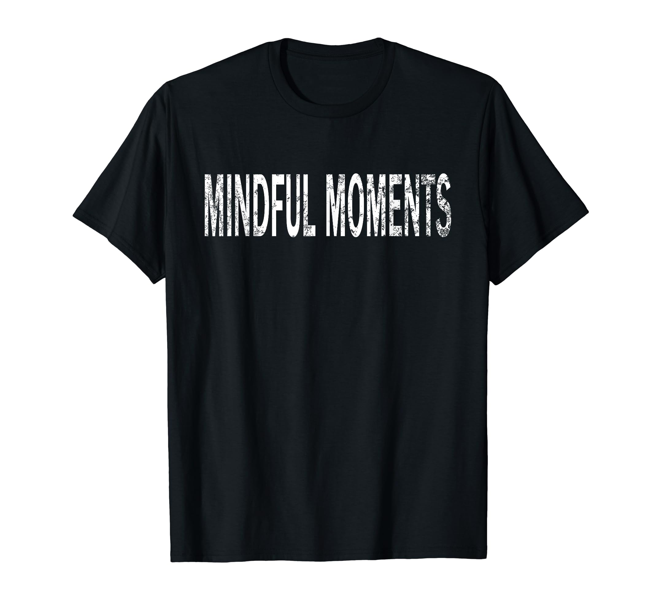 Mindful Moments Distressed T-Shirt - Fun Novelty Design Men Women - T-Shirt, Sweatshirt, Hoodie