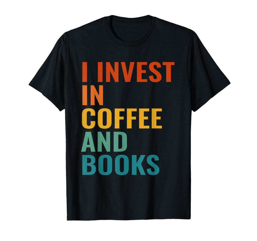 Sarcastic I Invest Coffee And Books T-Shirt - Streetwear Style Men Women - T-Shirt, Sweatshirt, Hoodie