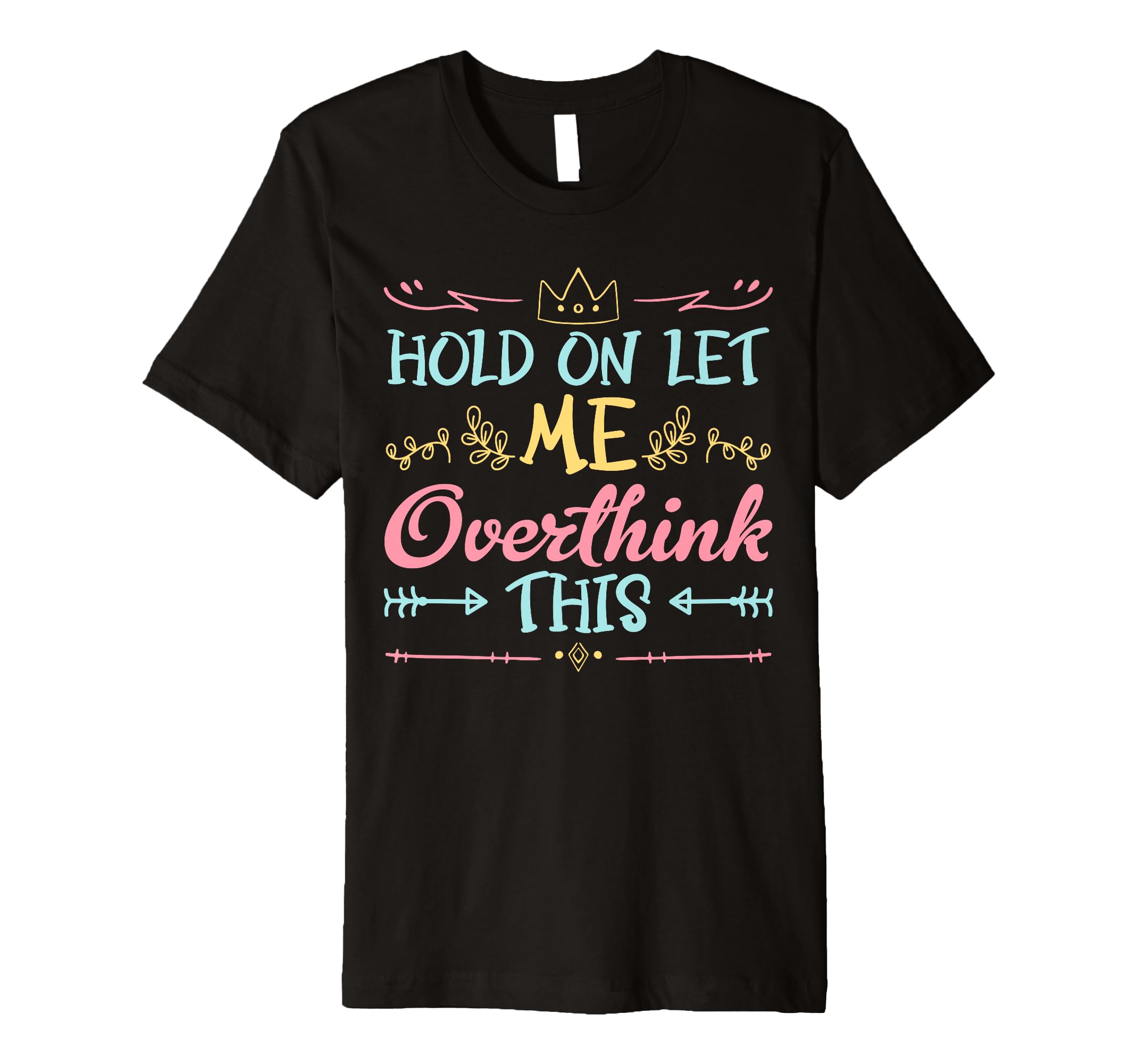 Hold Let Me Overthink This T-Shirt - Casual Everyday Wear for Adults - T-Shirt, Sweatshirt, Hoodie