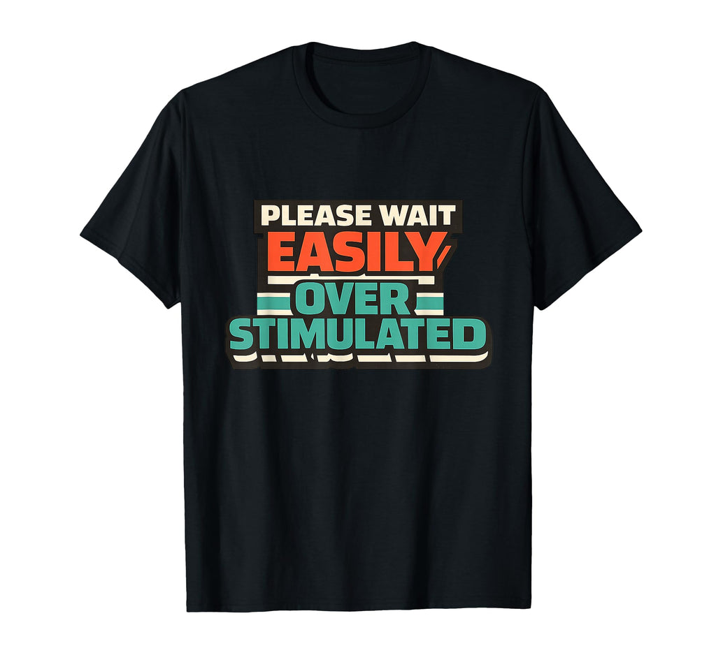 Please Wait Easily Overstimulated T-Shirt - Custom Art Print for Adults - T-Shirt, Sweatshirt, Hoodie