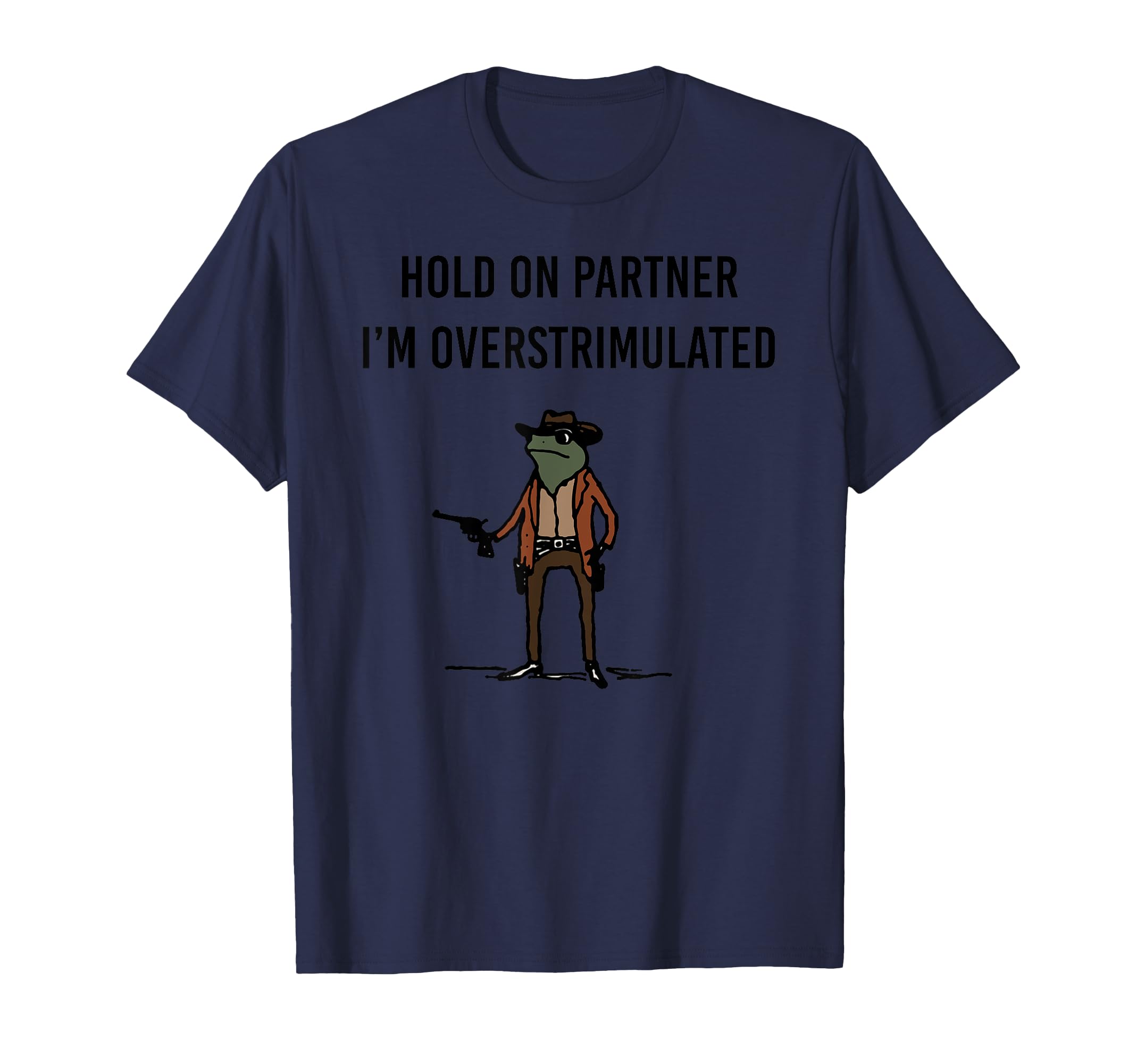 Hold Partner Im Overstimulated T-Shirt - Fun Novelty Design Unisex - T-Shirt, Sweatshirt, Hoodie