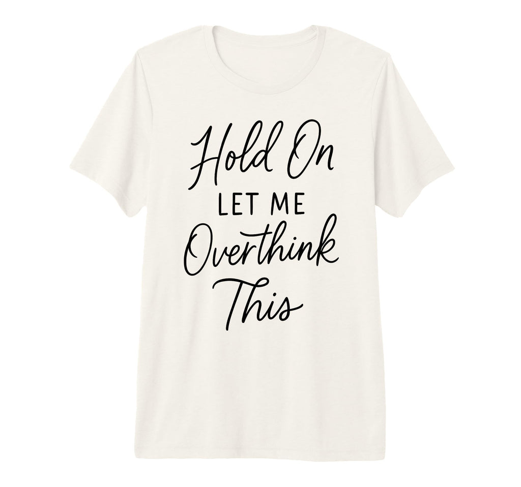Overthinker Relatable Stress Relief T-Shirt - Unique Graphic for Adults - T-Shirt, Sweatshirt, Hoodie
