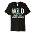 Wild About Mental Health T-Shirt - Graphic Print Men Women - T-Shirt, Sweatshirt, Hoodie