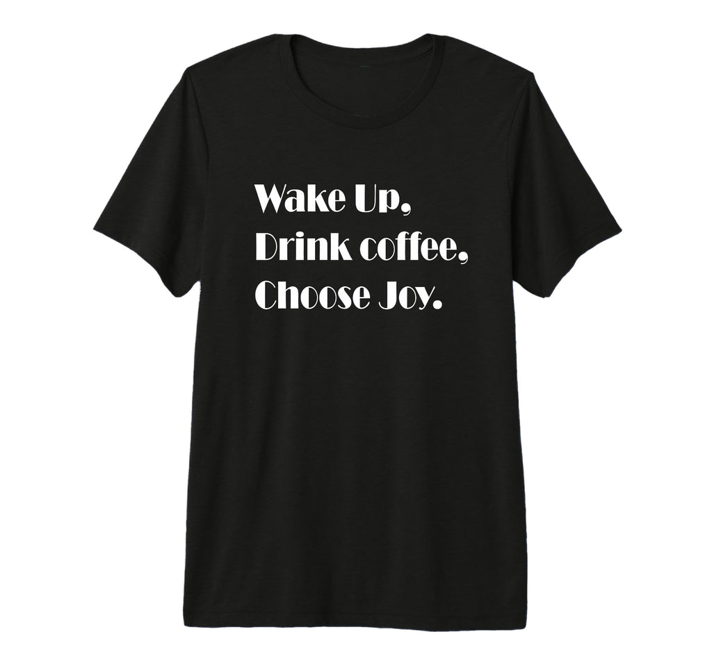 Wake Up Drink Coffee Choose Joy Funny T-Shirt - Unique Graphic for Adults - T-Shirt, Sweatshirt, Hoodie