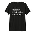 Wake Up Drink Coffee Choose Joy Funny T-Shirt - Unique Graphic for Adults - T-Shirt, Sweatshirt, Hoodie