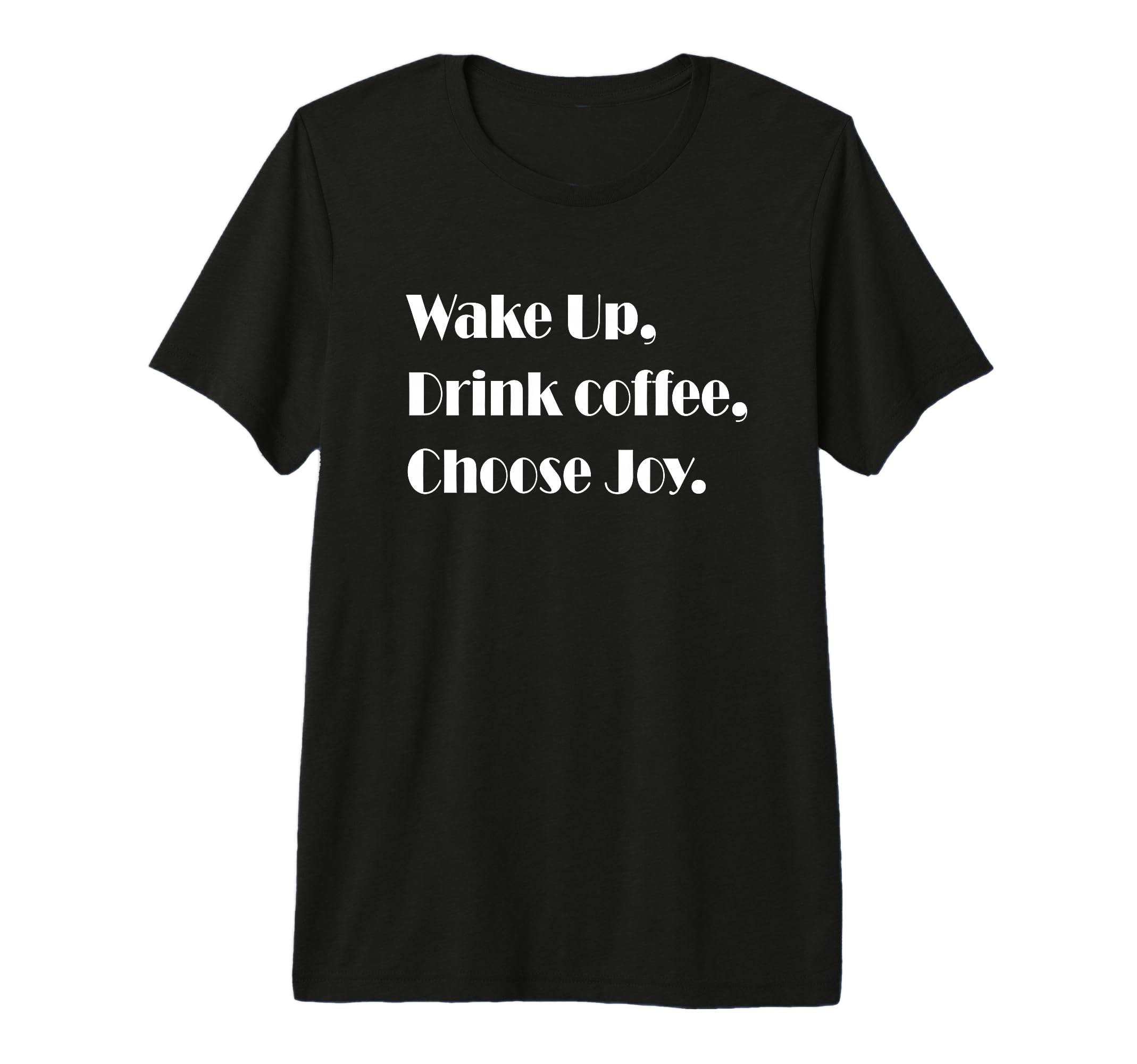 Wake Up Drink Coffee Choose Joy Funny T-Shirt - Unique Graphic for Adults - T-Shirt, Sweatshirt, Hoodie